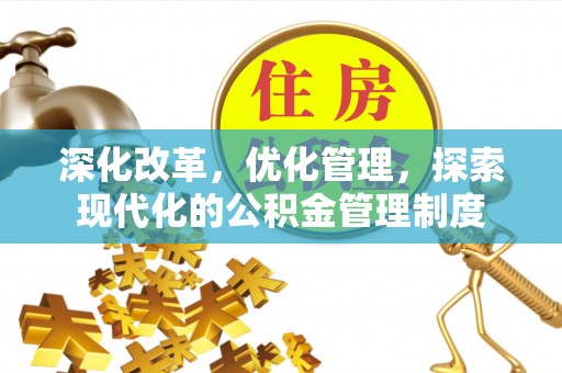 可靠深化改革，优化管理，探索现代化的公积金管理制度