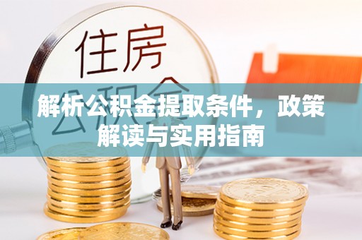 可靠解析公积金提取条件，政策解读与实用指南