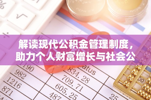 可靠解读现代公积金管理制度，助力个人财富增长与社会公平