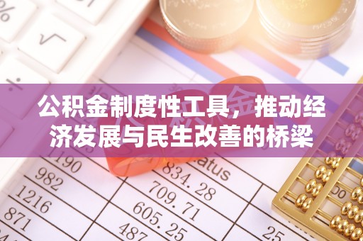 可靠公积金制度性工具，推动经济发展与民生改善的桥梁