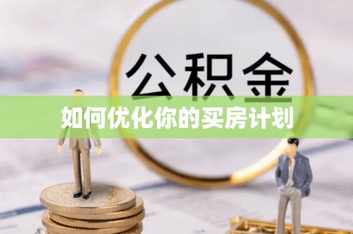 可靠如何优化你的买房计划