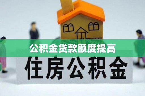 可靠公积金贷款额度提高