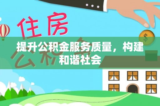 可靠提升公积金服务质量，构建和谐社会