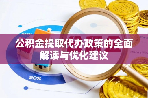 可靠公积金提取代办政策的全面解读与优化建议