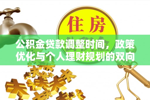 可靠公积金贷款调整时间，政策优化与个人理财规划的双向考量