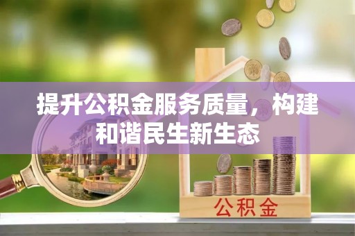 可靠提升公积金服务质量，构建和谐民生新生态