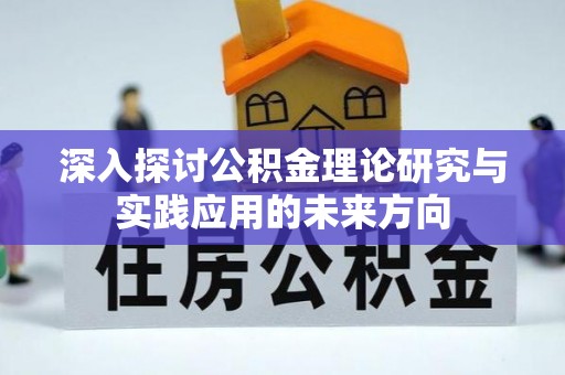 可靠深入探讨公积金理论研究与实践应用的未来方向