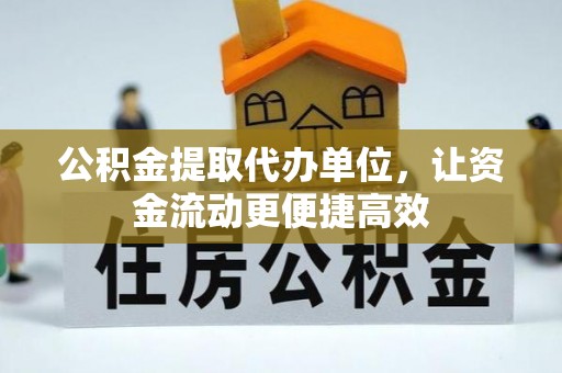 可靠公积金提取代办单位，让资金流动更便捷高效