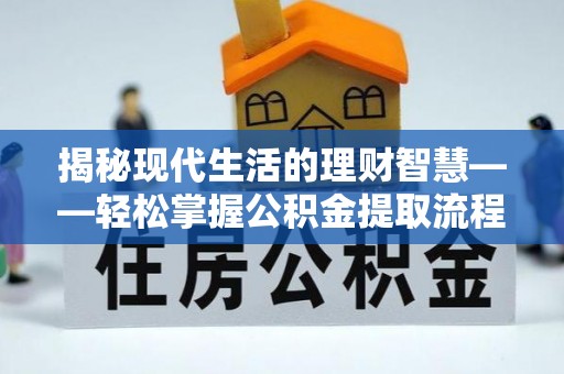 可靠揭秘现代生活的理财智慧——轻松掌握公积金提取流程的实用指南
