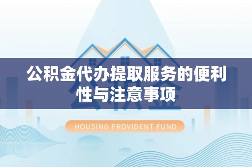 可靠公积金代办提取服务的便利性与注意事项