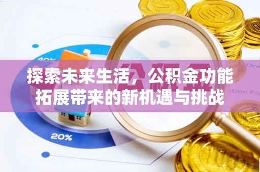可靠探索未来生活，公积金功能拓展带来的新机遇与挑战