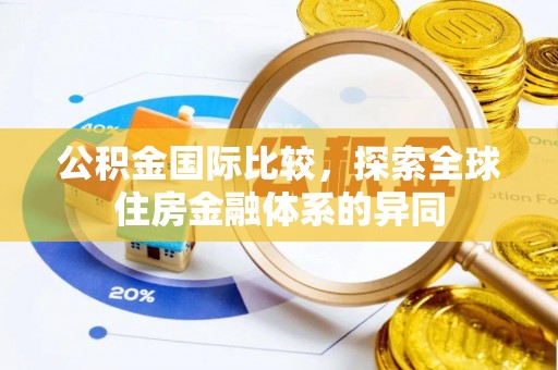 可靠公积金国际比较，探索全球住房金融体系的异同