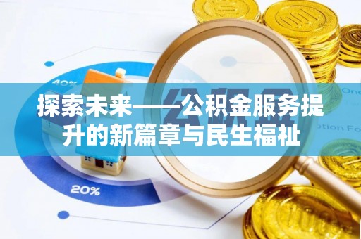 可靠探索未来——公积金服务提升的新篇章与民生福祉