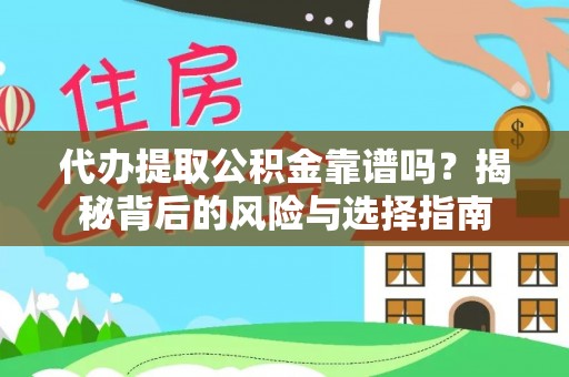 可靠代办提取公积金靠谱吗？揭秘背后的风险与选择指南