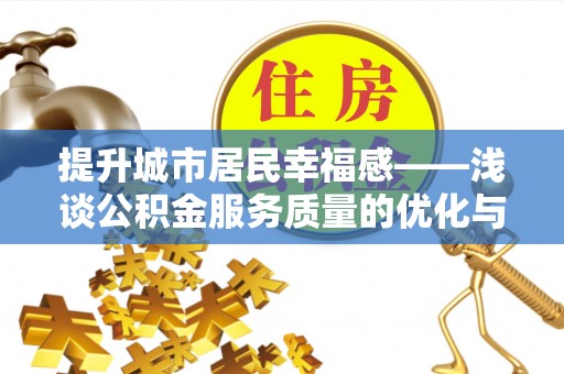 可靠提升城市居民幸福感——浅谈公积金服务质量的优化与未来