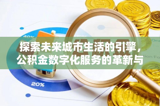 可靠探索未来城市生活的引擎，公积金数字化服务的革新与实践