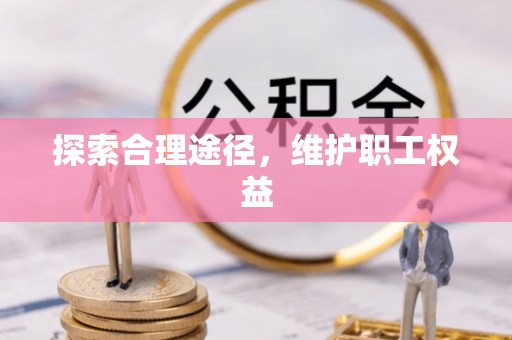 可靠探索合理途径，维护职工权益
