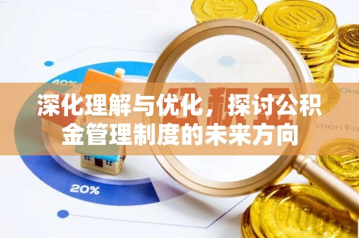 可靠深化理解与优化，探讨公积金管理制度的未来方向