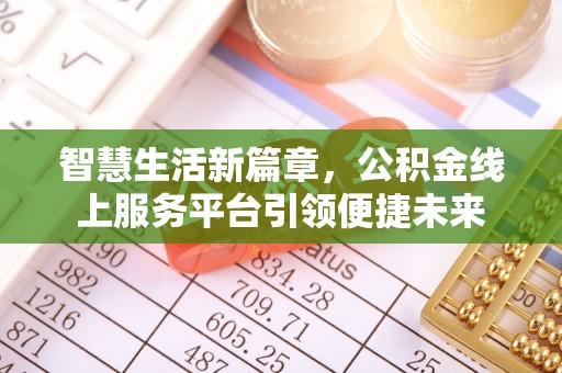 可靠智慧生活新篇章，公积金线上服务平台引领便捷未来