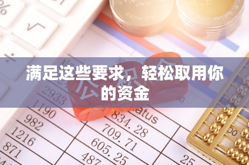 可靠满足这些要求，轻松取用你的资金