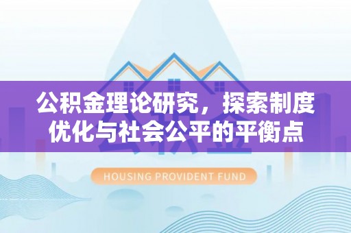 可靠公积金理论研究，探索制度优化与社会公平的平衡点