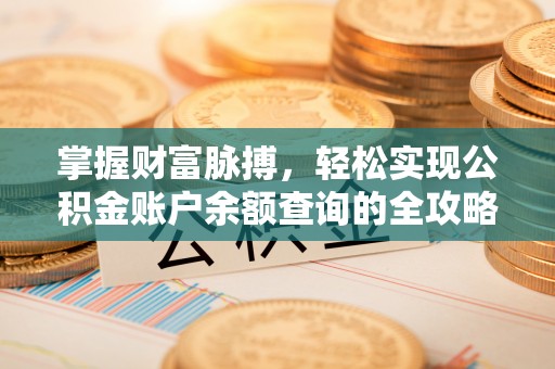 可靠掌握财富脉搏，轻松实现公积金账户余额查询的全攻略