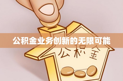 可靠公积金业务创新的无限可能