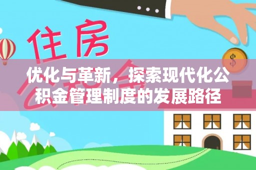 可靠优化与革新，探索现代化公积金管理制度的发展路径