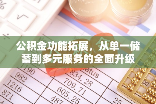 可靠公积金功能拓展，从单一储蓄到多元服务的全面升级