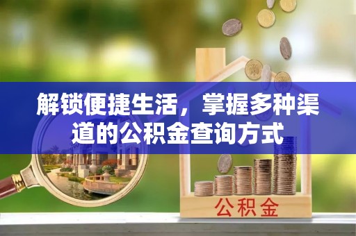 可靠解锁便捷生活，掌握多种渠道的公积金查询方式