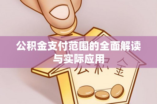 可靠公积金支付范围的全面解读与实际应用
