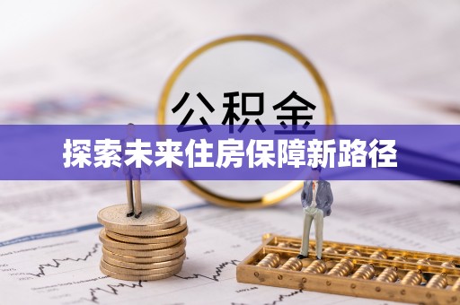 可靠探索未来住房保障新路径