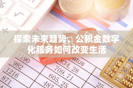 可靠探索未来趋势，公积金数字化服务如何改变生活