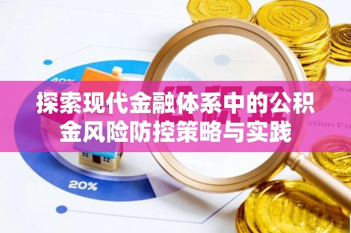 可靠探索现代金融体系中的公积金风险防控策略与实践