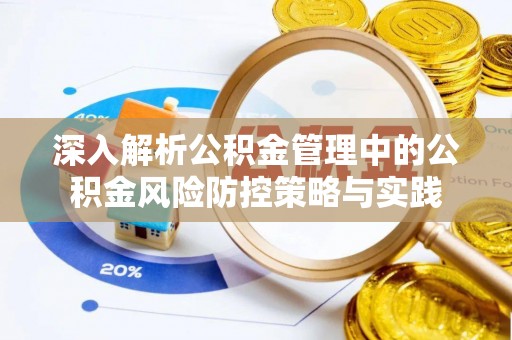 可靠深入解析公积金管理中的公积金风险防控策略与实践