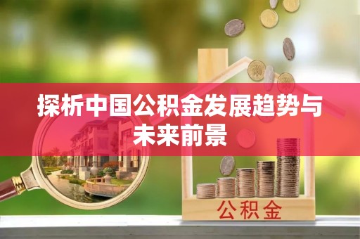可靠探析中国公积金发展趋势与未来前景