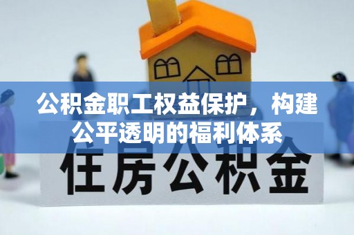 可靠公积金职工权益保护，构建公平透明的福利体系