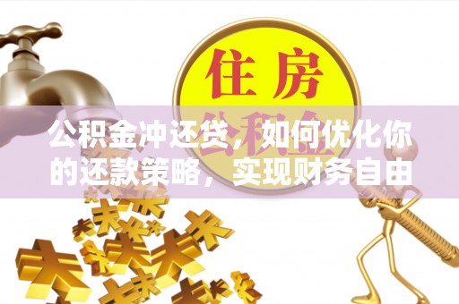 可靠公积金冲还贷，如何优化你的还款策略，实现财务自由？