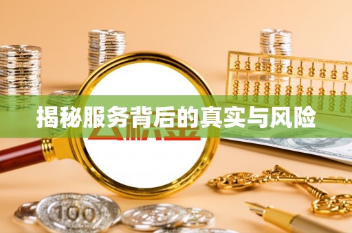 可靠揭秘服务背后的真实与风险