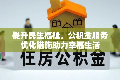 可靠提升民生福祉，公积金服务优化措施助力幸福生活