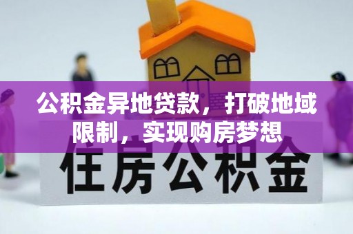 可靠公积金异地贷款，打破地域限制，实现购房梦想