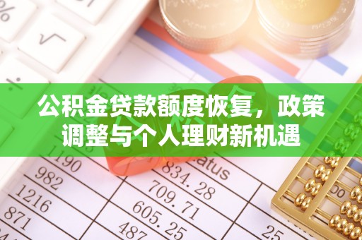 可靠公积金贷款额度恢复，政策调整与个人理财新机遇