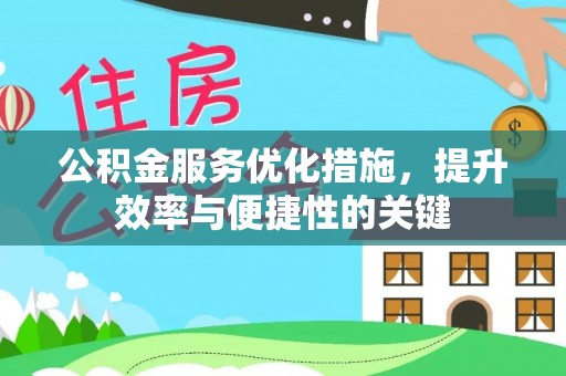 可靠公积金服务优化措施，提升效率与便捷性的关键
