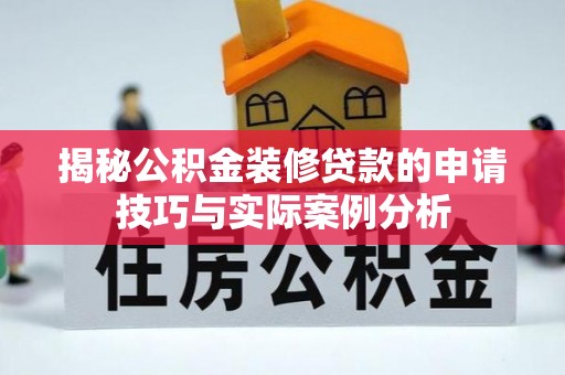 可靠揭秘公积金装修贷款的申请技巧与实际案例分析