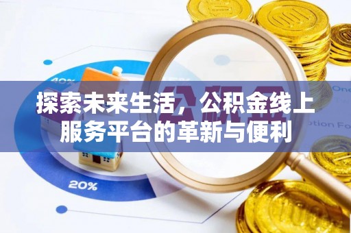 可靠探索未来生活，公积金线上服务平台的革新与便利